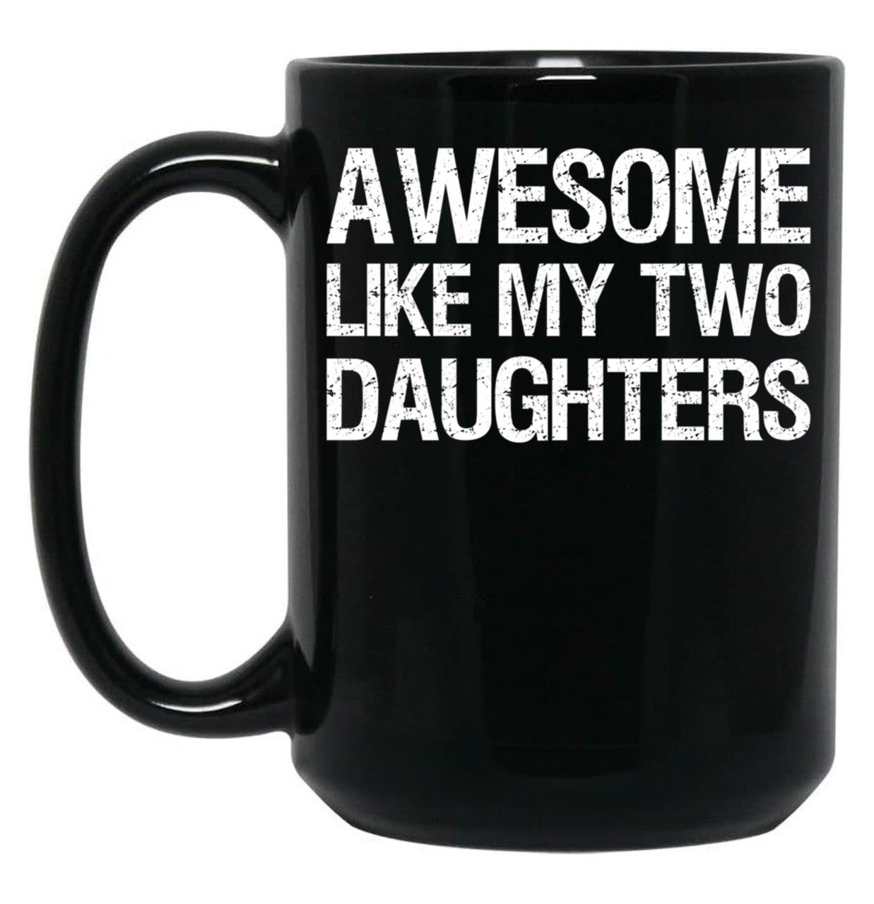 Awesome Like My Two Daughters Ii Black Coffee Mug