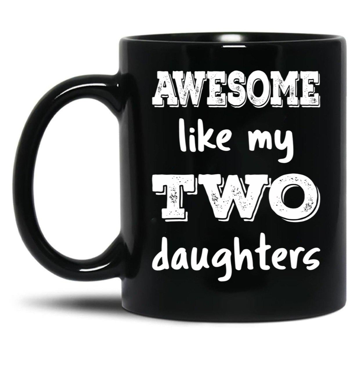 Awesome Like My Two Daughters Iii Black Coffee Mug