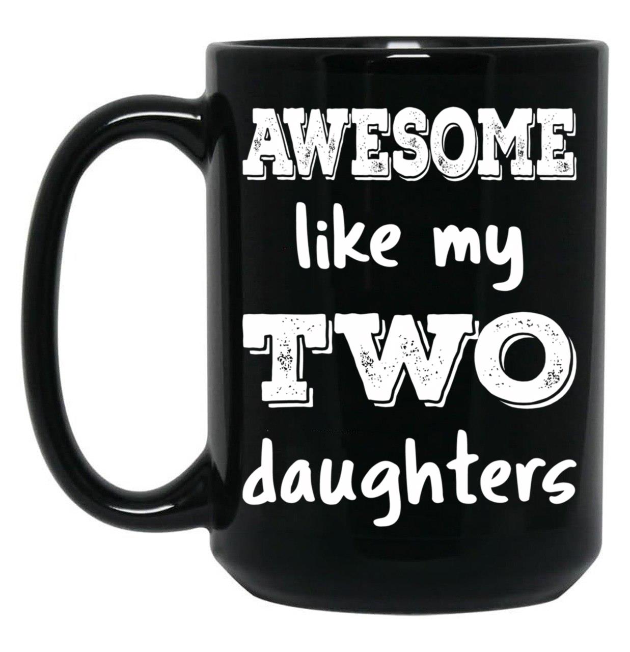 Awesome Like My Two Daughters Iii Black Coffee Mug