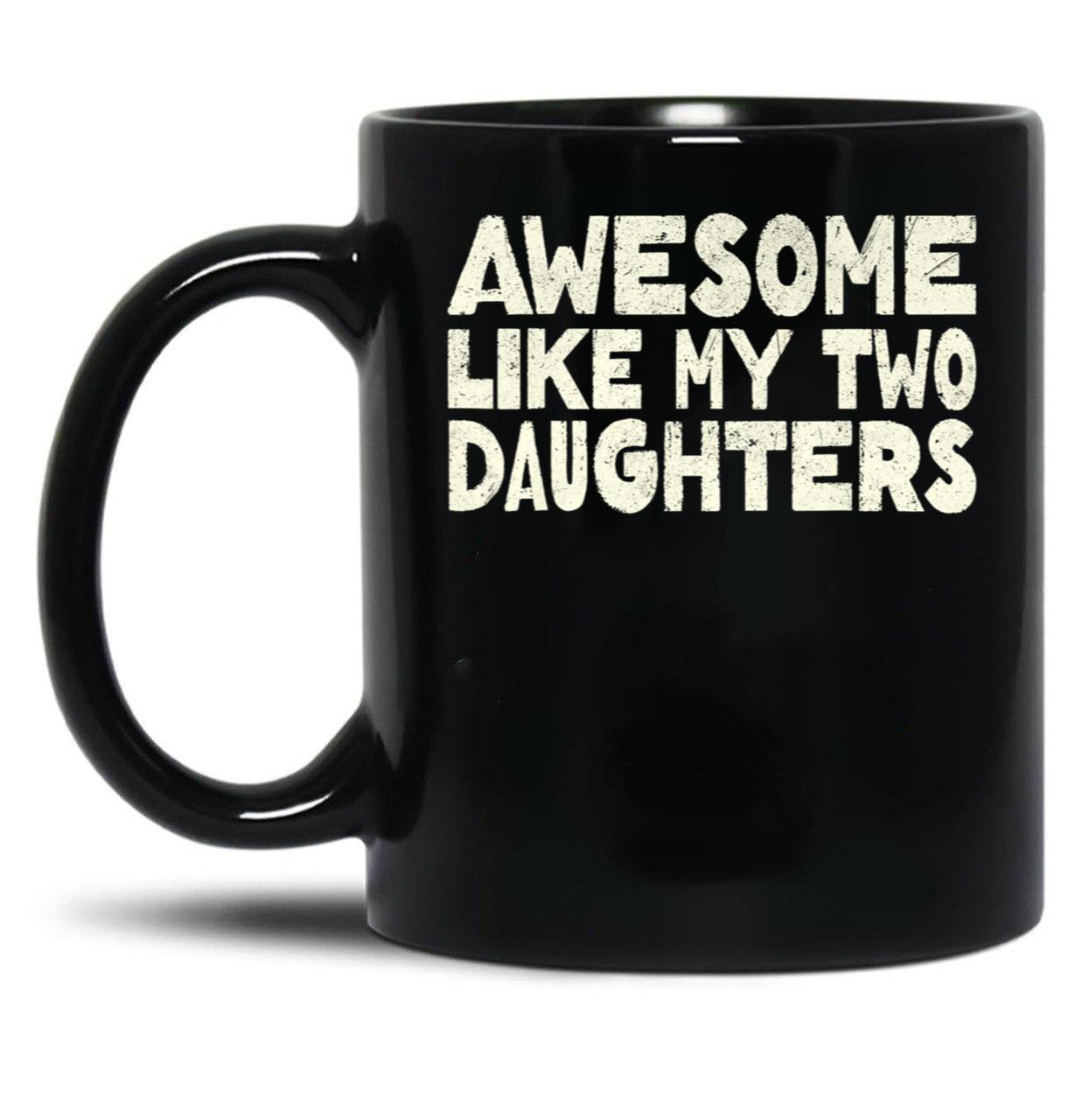 Awesome Like My Two Daughters Mug For Dad Happy Father'S Day Gift Black Coffee Mug