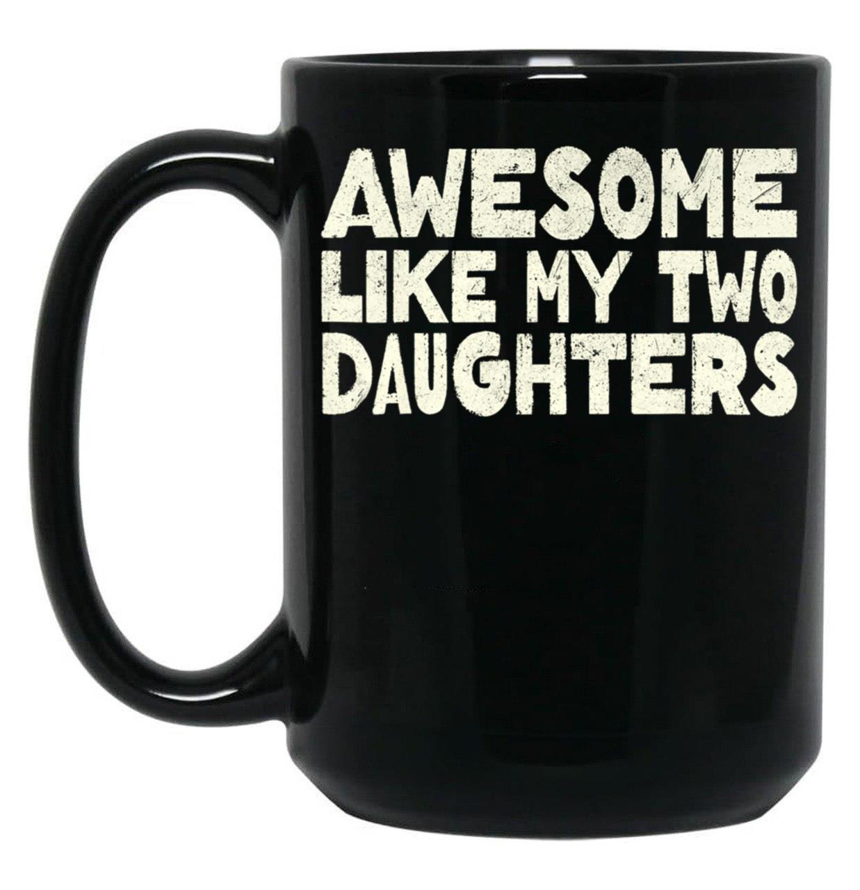 Awesome Like My Two Daughters Mug For Dad Happy Father'S Day Gift Black Coffee Mug