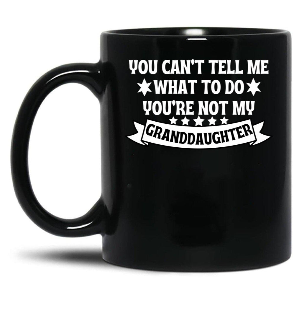 Awesome You Cant Tell Me What To Do You'Re Not My Granddaughter Gift Black Coffee Mug
