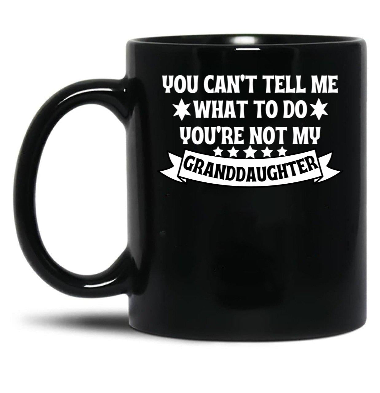 Awesome You Cant Tell Me What To Do You'Re Not My Granddaughter Gift Black Coffee Mug