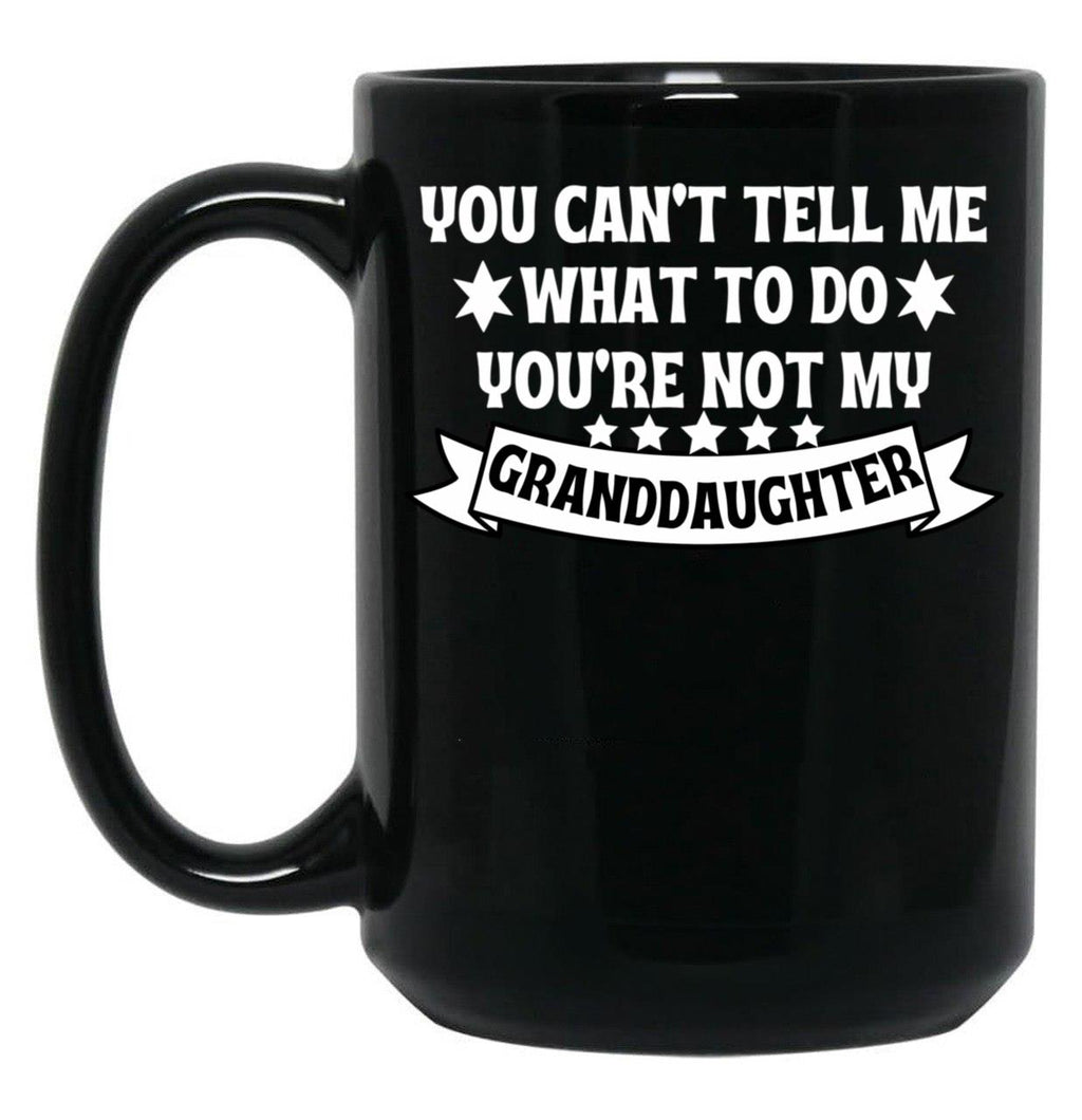 Awesome You Cant Tell Me What To Do You'Re Not My Granddaughter Gift Black Coffee Mug
