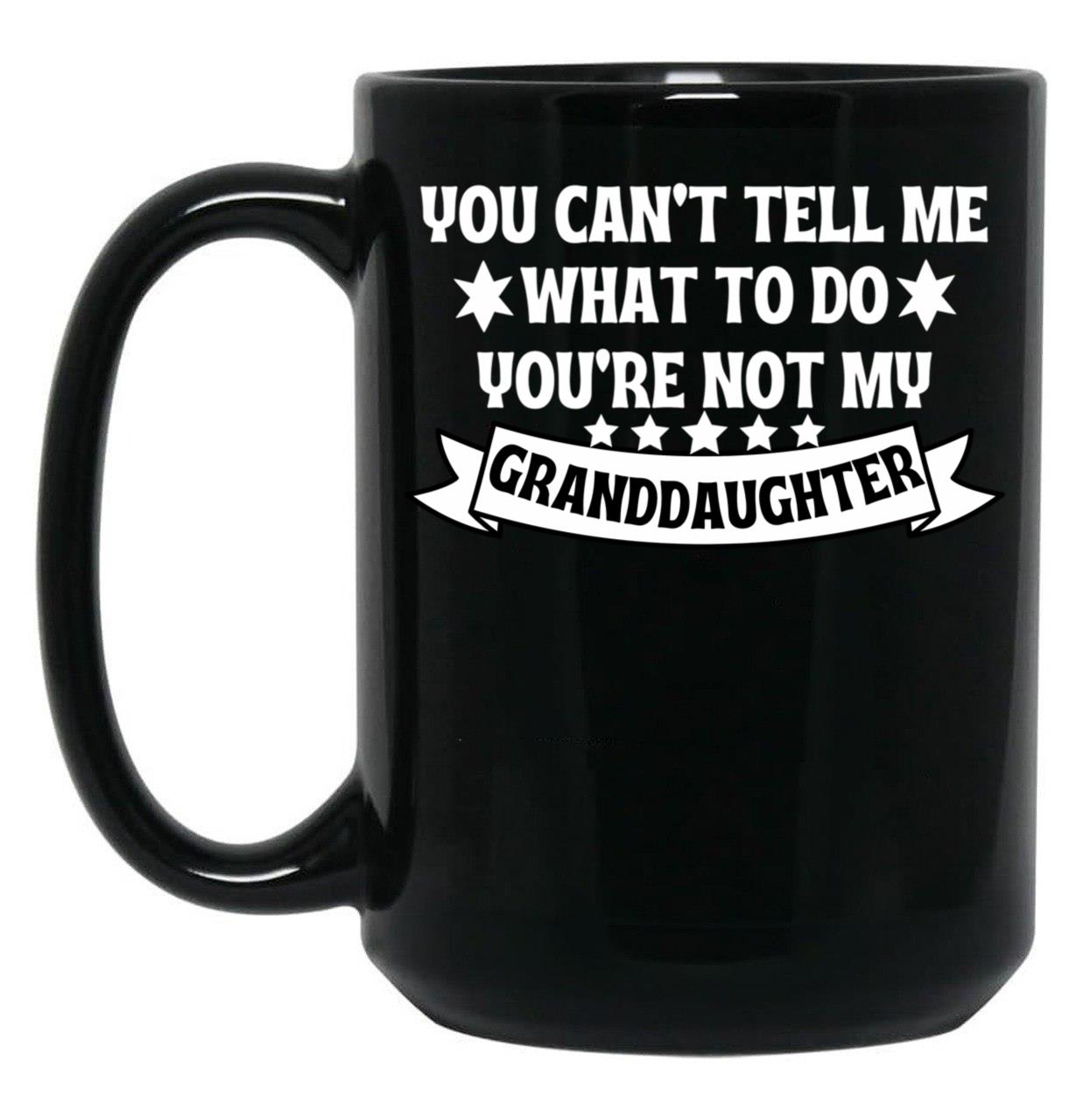 Awesome You Cant Tell Me What To Do You'Re Not My Granddaughter Gift Black Coffee Mug