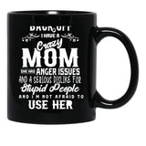 Back Off I Have A Crazy Mom And She Has Anger Issues And A Serious Dislike For Stupid People And I Am Not Afraid To Use Her Black Coffee Mug, Gift Coffee Mug - Black