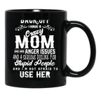 Back Off I Have A Crazy Mom And She Has Anger Issues And A Serious Dislike For Stupid People And I Am Not Afraid To Use Her Black Coffee Mug, Gift Coffee Mug - Black