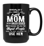 Back Off I Have A Crazy Mom And She Has Anger Issues And A Serious Dislike For Stupid People And I Am Not Afraid To Use Her Black Coffee Mug, Gift Coffee Mug