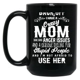 Back Off I Have A Crazy Mom And She Has Anger Issues And A Serious Dislike For Stupid People And I Am Not Afraid To Use Her Black Coffee Mug, Gift Coffee Mug