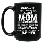 Back Off I Have A Crazy Mom And She Has Anger Issues And A Serious Dislike For Stupid People And I Am Not Afraid To Use Her Black Coffee Mug, Gift Coffee Mug