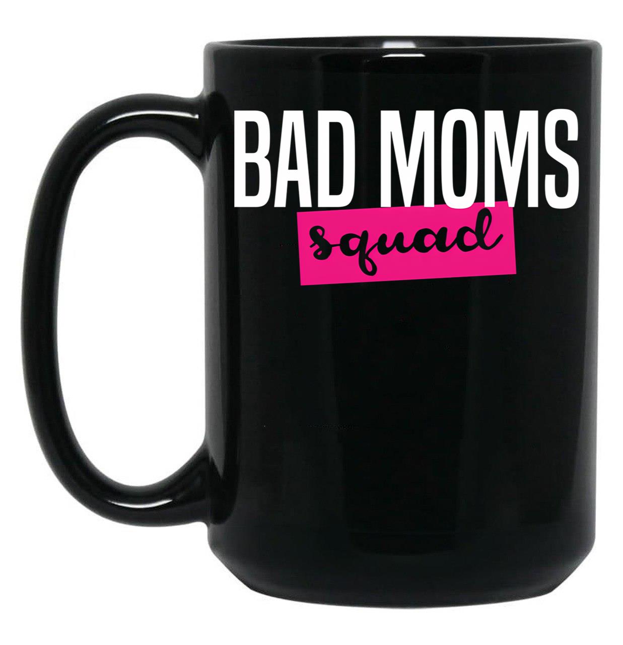 Bad Moms Squad Shirt Black Coffee Mug, Gift Coffee Mug