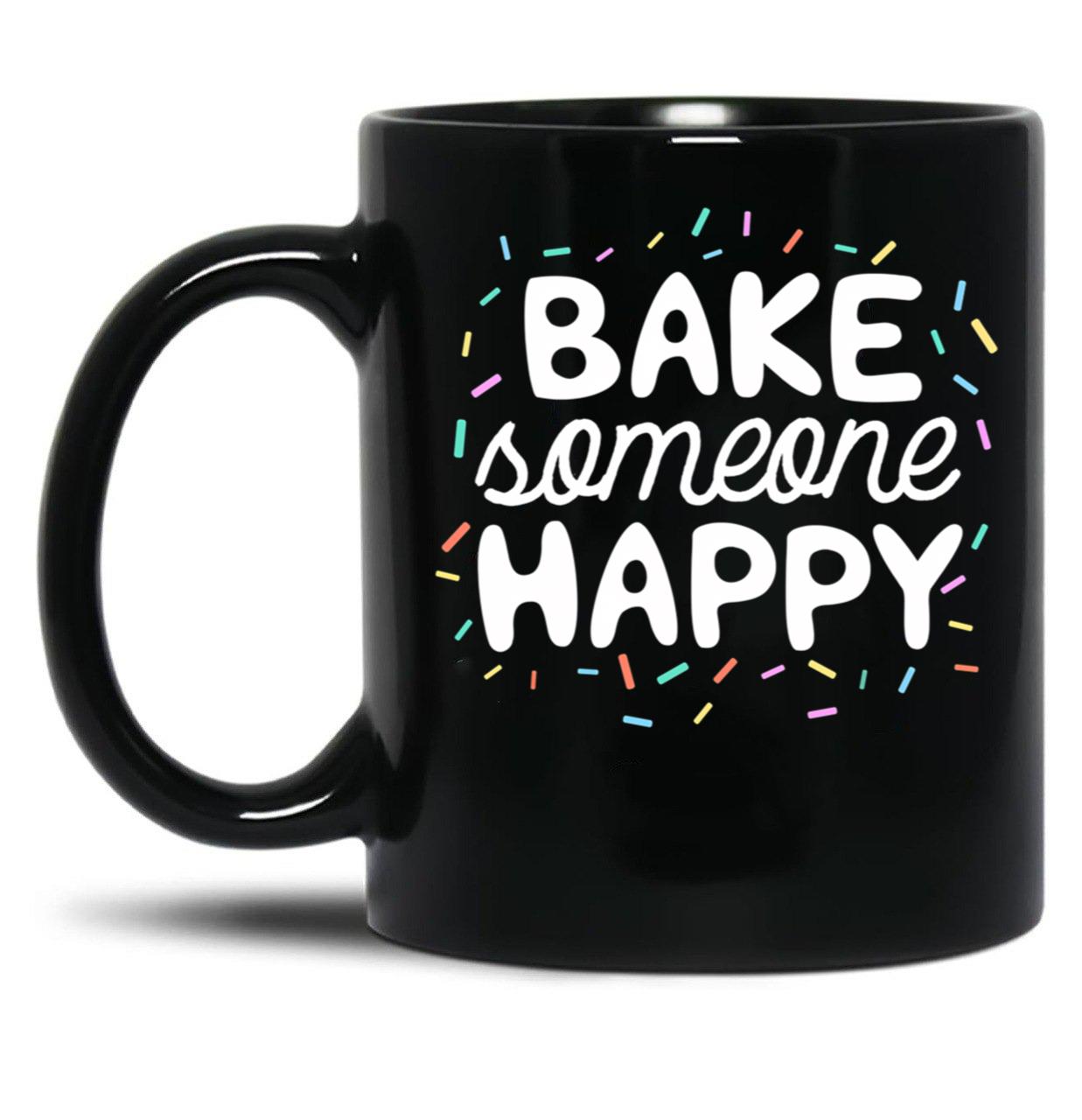 Bake Someone Happy Gift For Baker Lover Mom Baking Mother Black Coffee Mug, Gift Coffee Mug - Black