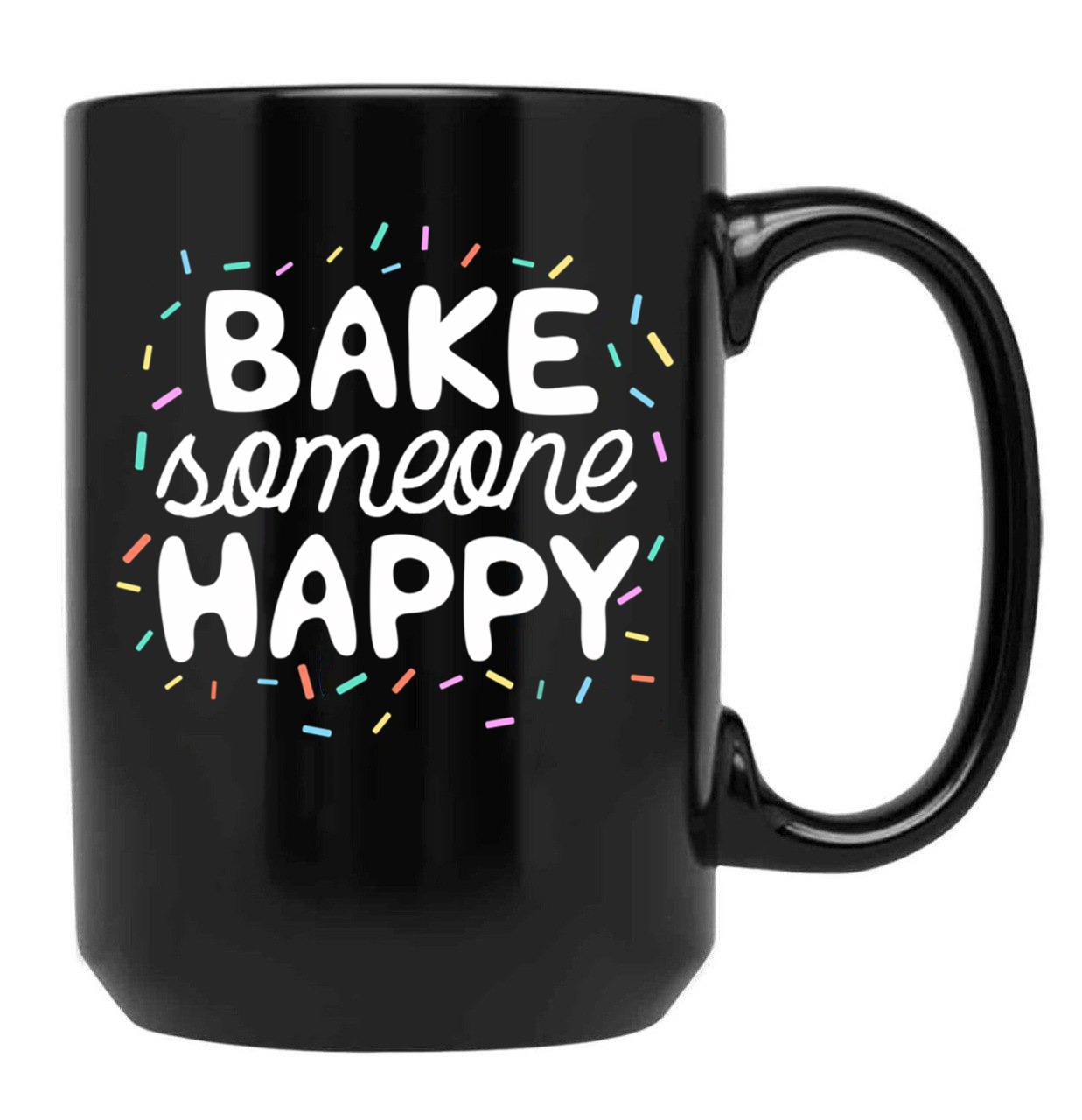 Bake Someone Happy Gift For Baker Lover Mom Baking Mother Black Coffee Mug, Gift Coffee Mug
