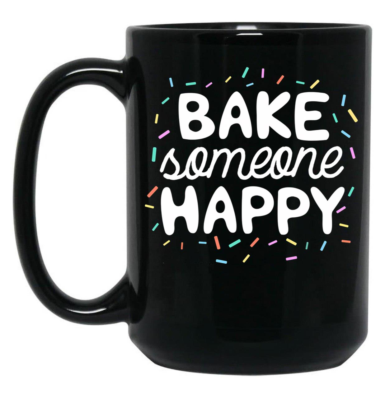 Bake Someone Happy Gift For Baker Lover Mom Baking Mother Black Coffee Mug, Gift Coffee Mug
