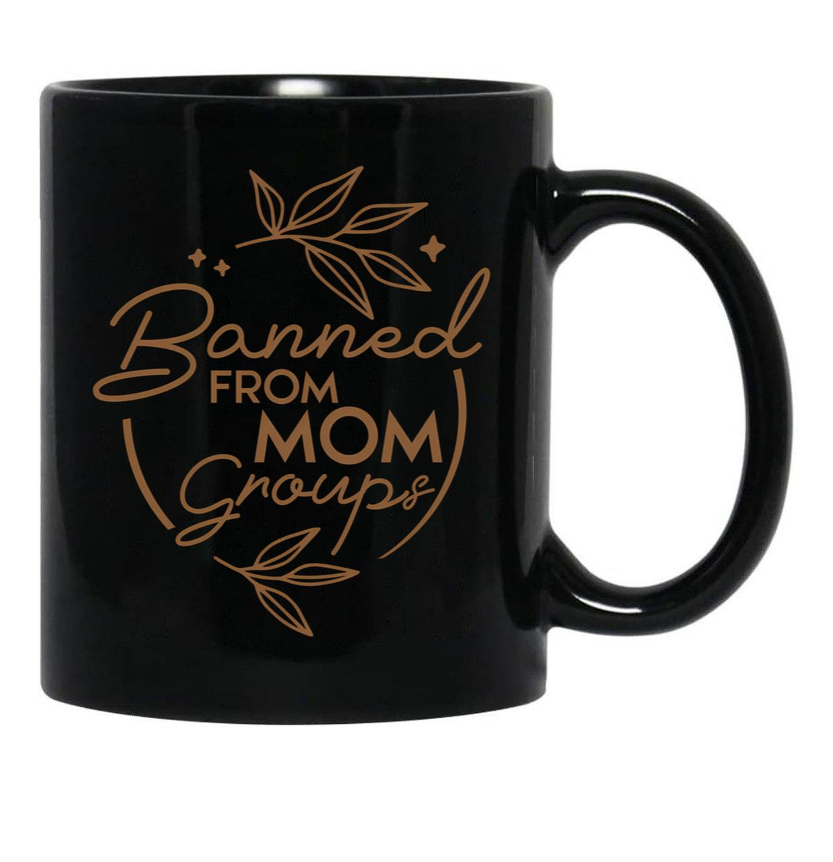 Banned From Mom Groups Brown Black Coffee Mug, Gift Coffee Mug - Black