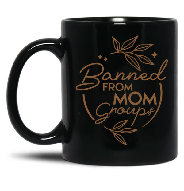 Banned From Mom Groups Brown Black Coffee Mug, Gift Coffee Mug - Black
