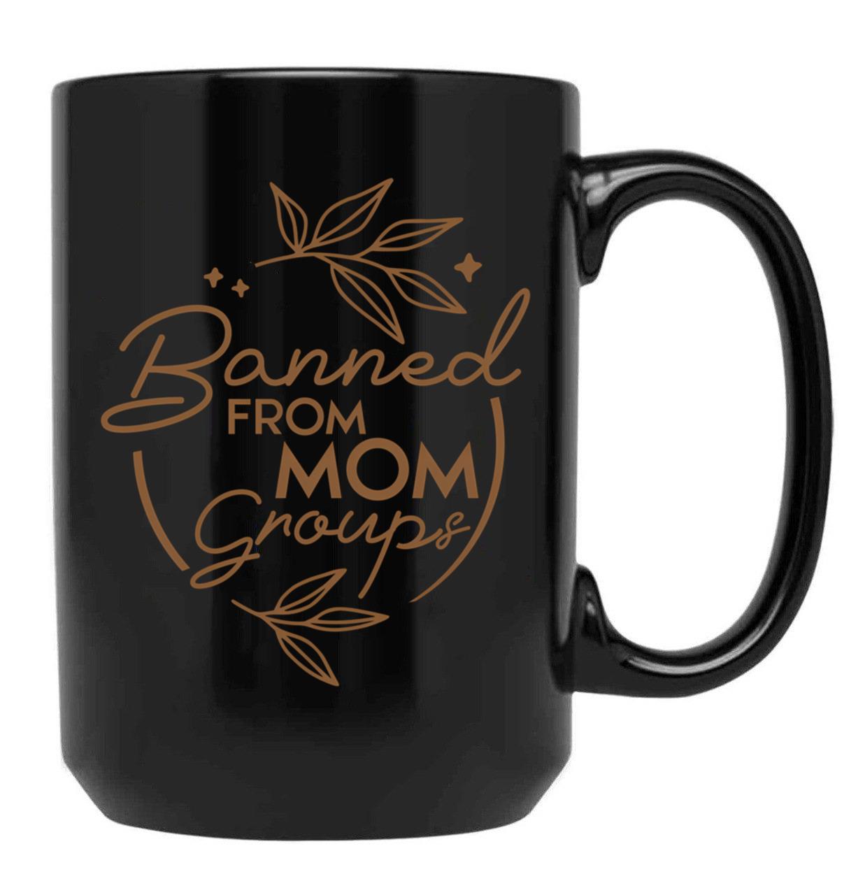 Banned From Mom Groups Brown Black Coffee Mug, Gift Coffee Mug