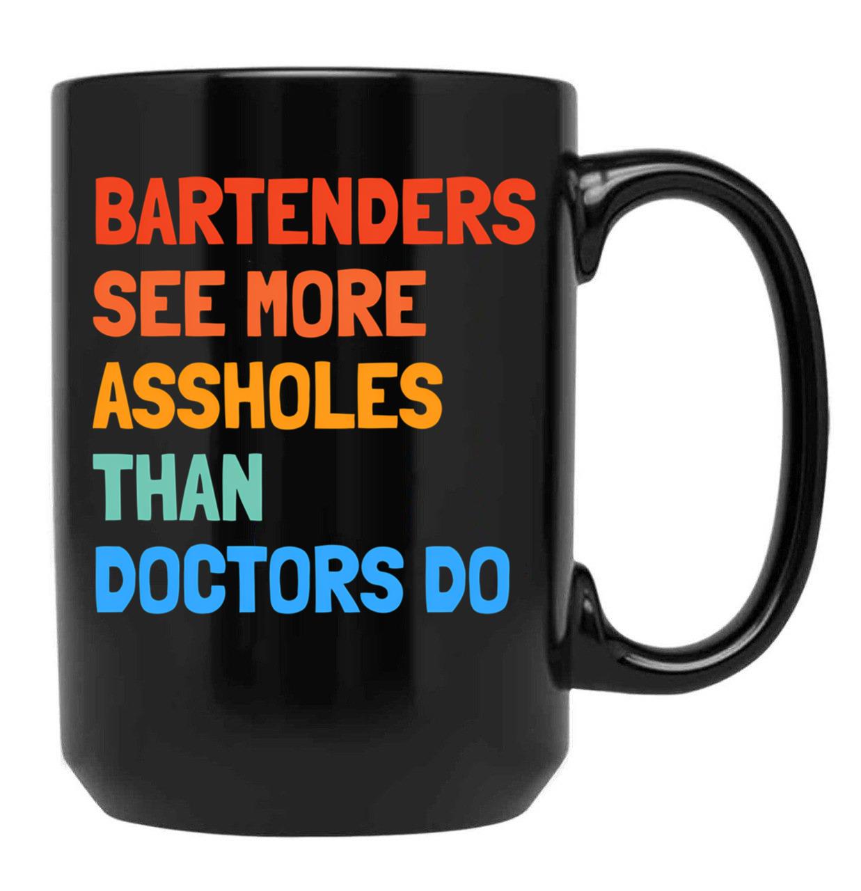 Bartenders See More Assholes Than Doctors Do Black Coffee Mug, Gift Coffee Mug