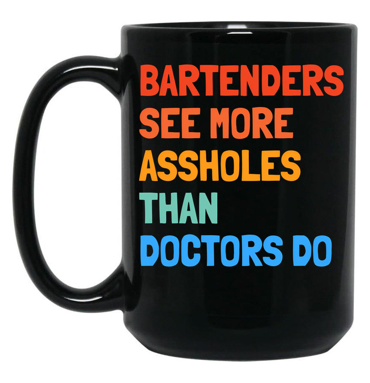 Bartenders See More Assholes Than Doctors Do Black Coffee Mug, Gift Coffee Mug