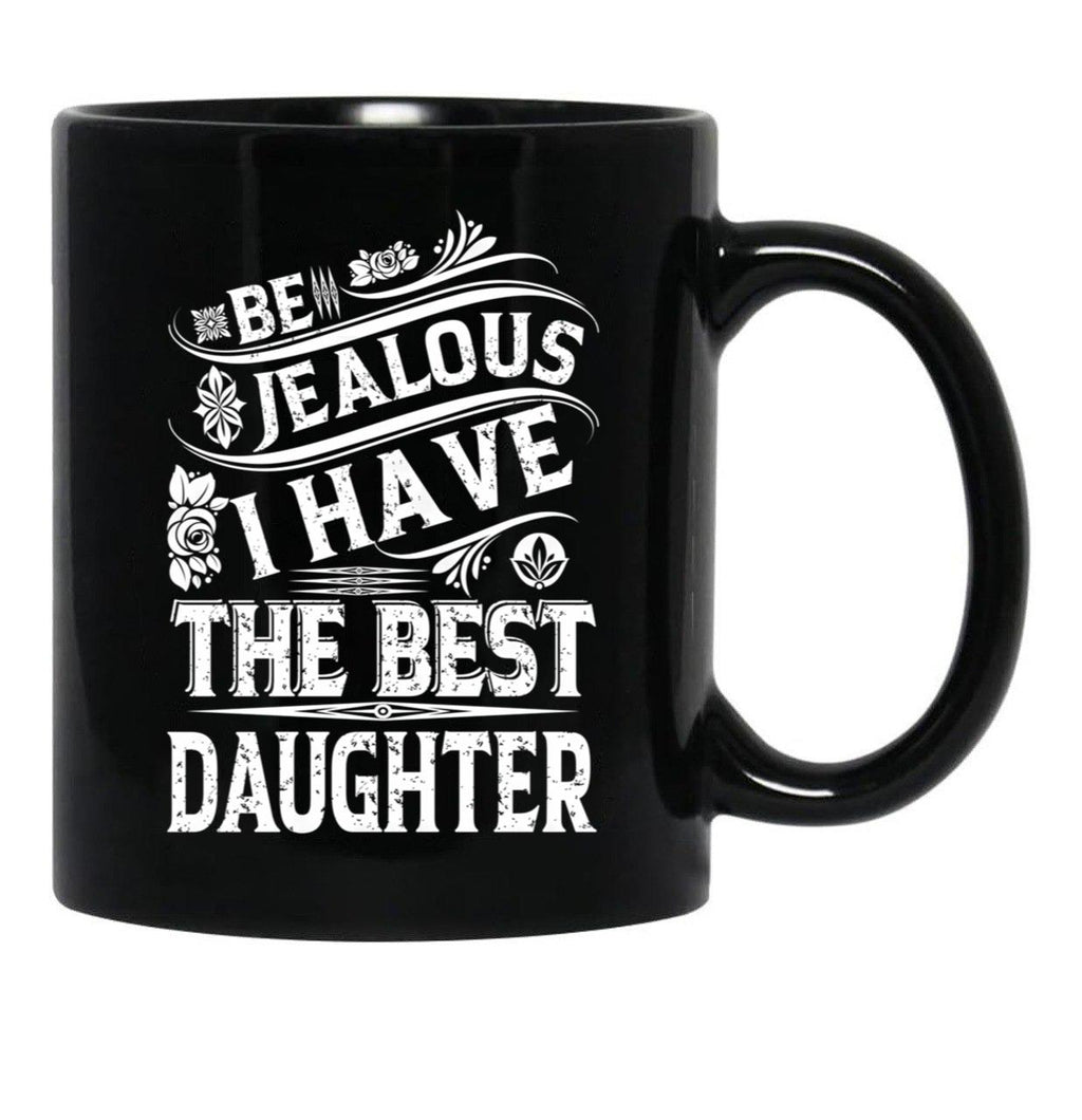 Be Jealous I Have The Best Daughter Funny Family Gift Black Coffee Mug - Black