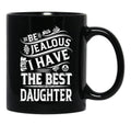 Be Jealous I Have The Best Daughter Funny Family Gift Black Coffee Mug - Black