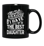 Be Jealous I Have The Best Daughter Funny Family Gift Black Coffee Mug - Black