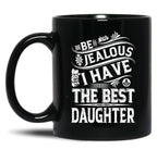 Be Jealous I Have The Best Daughter Funny Family Gift Black Coffee Mug