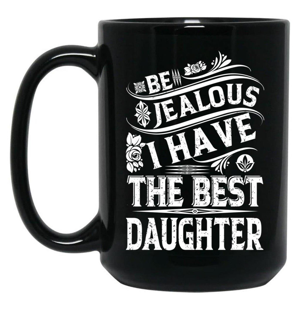 Be Jealous I Have The Best Daughter Funny Family Gift Black Coffee Mug