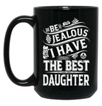 Be Jealous I Have The Best Daughter Funny Family Gift Black Coffee Mug