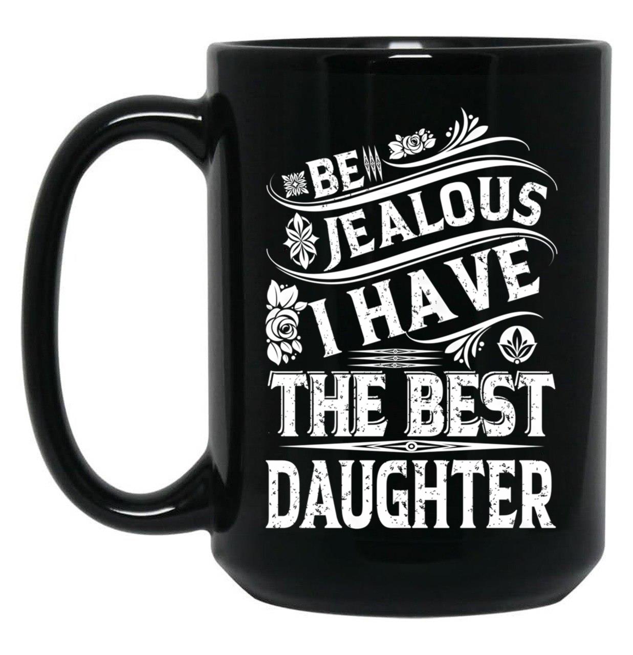 Be Jealous I Have The Best Daughter Funny Family Gift Black Coffee Mug