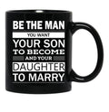 Be The Man You Want Your Son To Become And Your Daughter To Marry Black Coffee Mug - Black