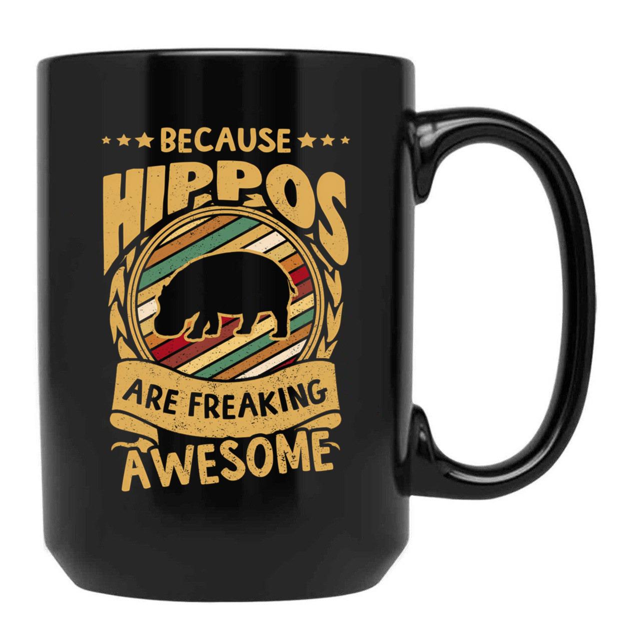 Because Hippos Are Freaking Awesome Hippo Art Hippo Love Hippo Mama Hippo Owner Hippo Girl Funny Hippo Hippo Mom Black Coffee Mug, Gift Coffee Mug