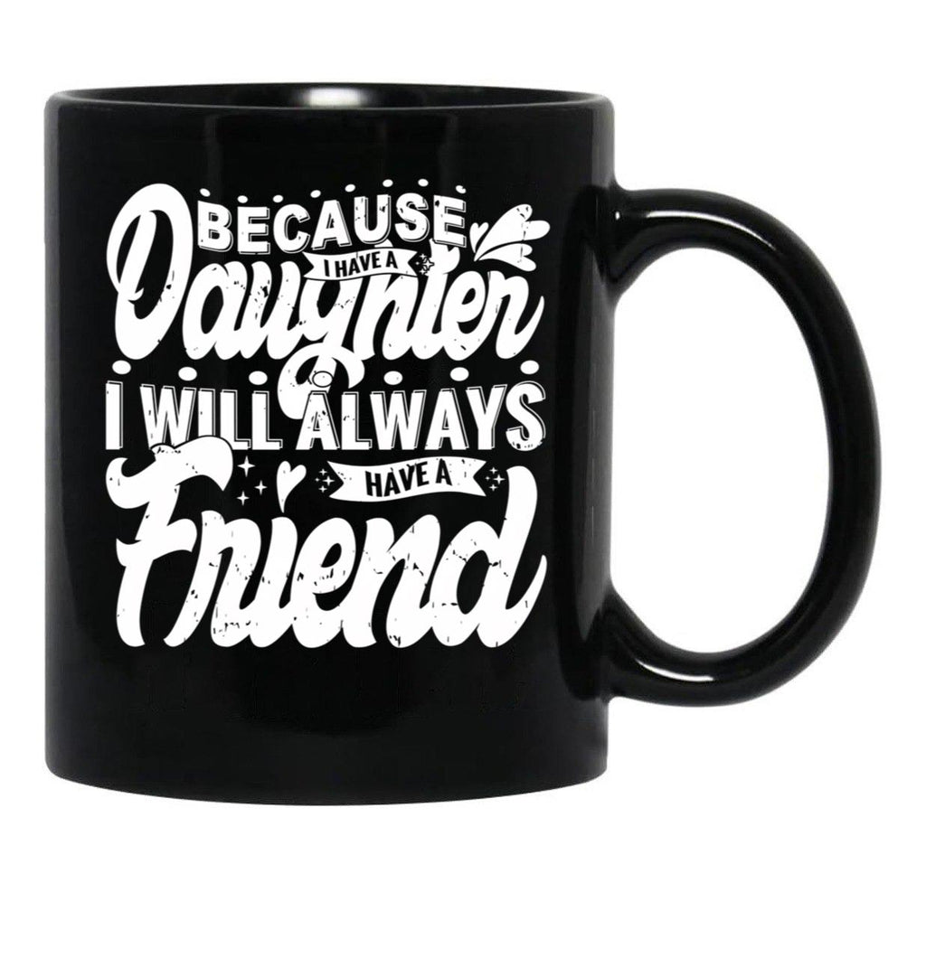 Because I Have A Daughter I Will Always Have A Friend Gift For Daughter Stepdaughterdaughter In Law (1) Black Coffee Mug - Black
