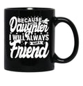 Because I Have A Daughter I Will Always Have A Friend Gift For Daughter Stepdaughterdaughter In Law (1) Black Coffee Mug - Black