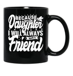 Because I Have A Daughter I Will Always Have A Friend Gift For Daughter Stepdaughterdaughter In Law (1) Black Coffee Mug - Black