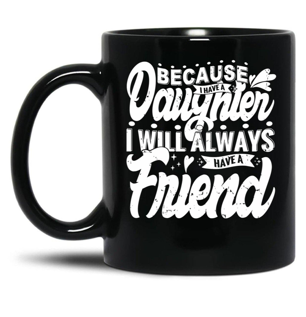 Because I Have A Daughter I Will Always Have A Friend Gift For Daughter Stepdaughterdaughter In Law (1) Black Coffee Mug