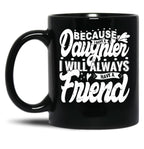 Because I Have A Daughter I Will Always Have A Friend Gift For Daughter Stepdaughterdaughter In Law (1) Black Coffee Mug