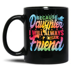 Because I Have A Daughter I Will Always Have A Friend Gift For Daughter Stepdaughterdaughter In Law Black Coffee Mug