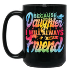 Because I Have A Daughter I Will Always Have A Friend Gift For Daughter Stepdaughterdaughter In Law Black Coffee Mug