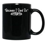 Because I Said So - Mom Black Coffee Mug, Gift Coffee Mug - Black