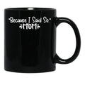Because I Said So - Mom Black Coffee Mug, Gift Coffee Mug - Black