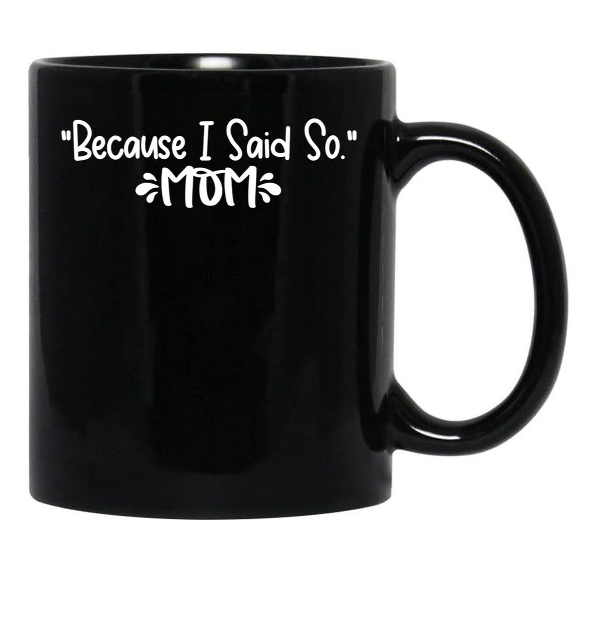 Because I Said So - Mom Black Coffee Mug, Gift Coffee Mug - Black
