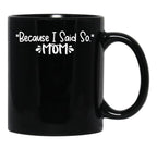 Because I Said So - Mom Black Coffee Mug, Gift Coffee Mug - Black