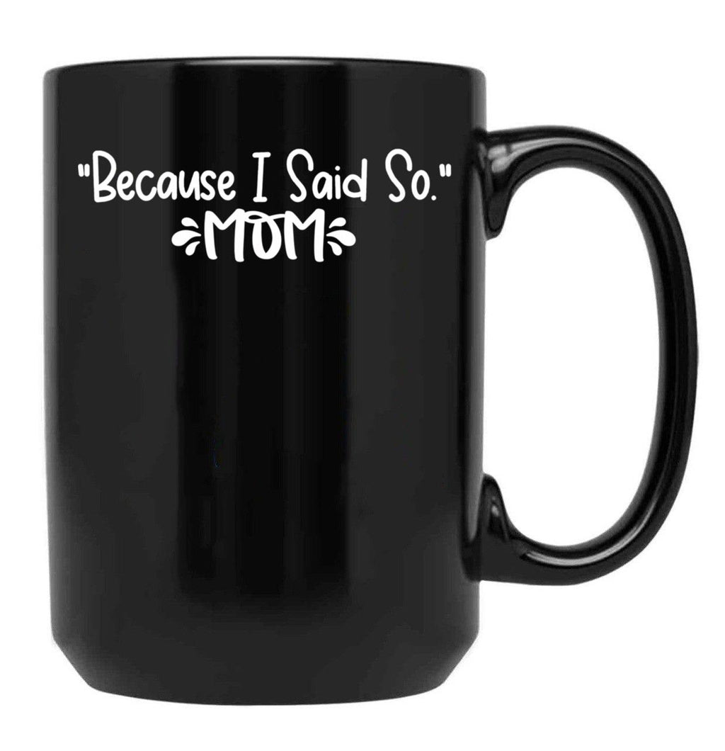 Because I Said So - Mom Black Coffee Mug, Gift Coffee Mug