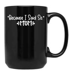 Because I Said So - Mom Black Coffee Mug, Gift Coffee Mug