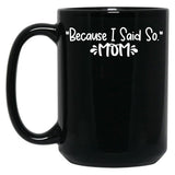Because I Said So - Mom Black Coffee Mug, Gift Coffee Mug