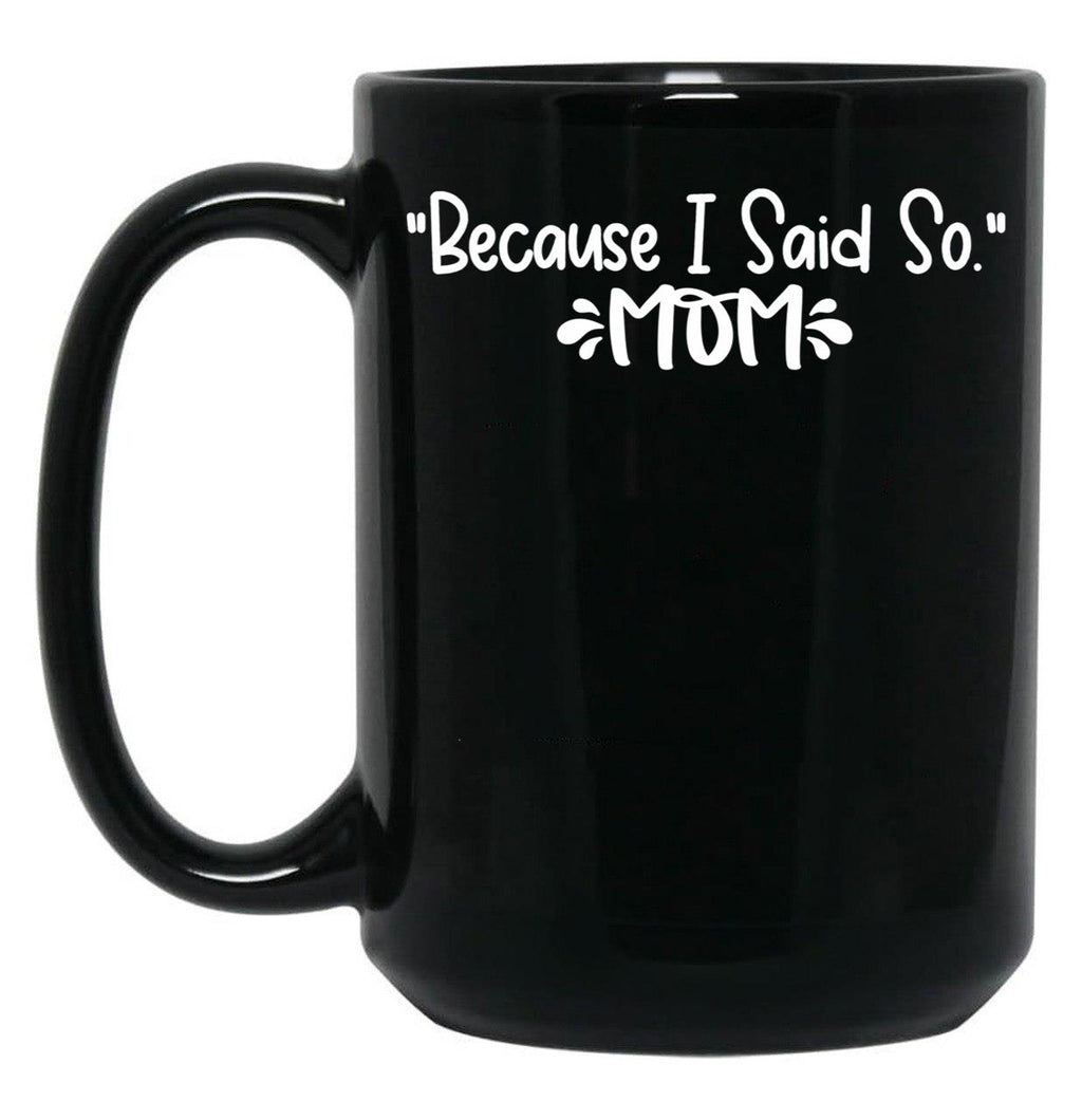 Because I Said So - Mom Black Coffee Mug, Gift Coffee Mug