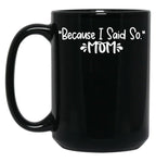 Because I Said So - Mom Black Coffee Mug, Gift Coffee Mug