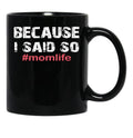 Because I Said So Momlife Mother'S Day Mom Life Black Coffee Mug, Gift Coffee Mug - Black