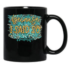 Because I Said So Black Coffee Mug, Gift Coffee Mug - Black